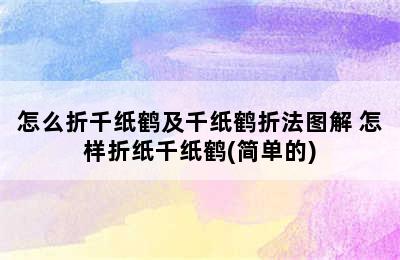 怎么折千纸鹤及千纸鹤折法图解 怎样折纸千纸鹤(简单的)